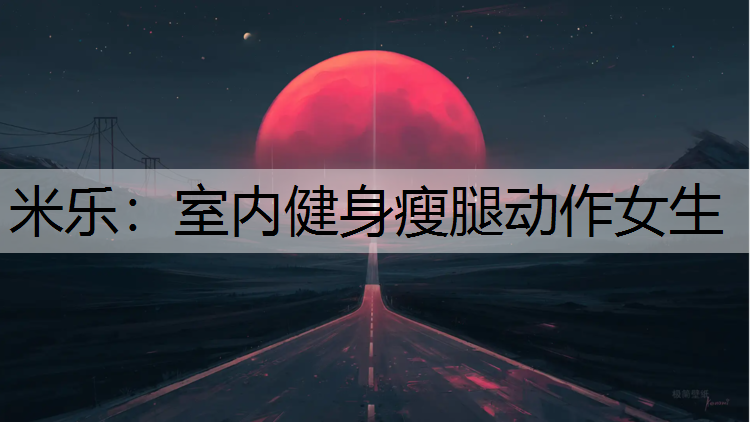 米乐：室内健身瘦腿动作女生
