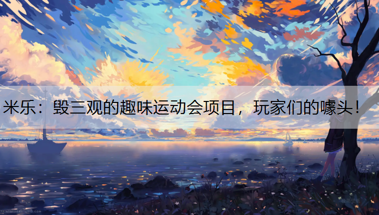 米乐：毁三观的趣味运动会项目，玩家们的噱头！