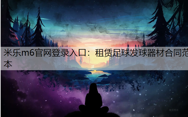 米乐m6官网登录入口：租赁足球发球器材合同范本