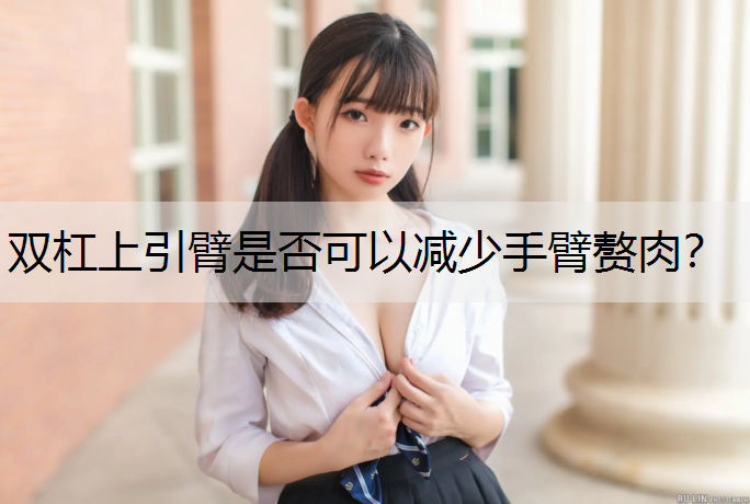 双杠上引臂是否可以减少手臂赘肉？